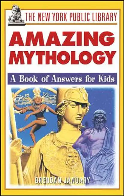 The New York Public Library Amazing Mythology: A Book of Answers for Kids by Brendan January