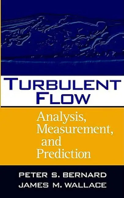 Turbulent Flow: Analysis, Measurement, and Prediction by Peter S. Bernard