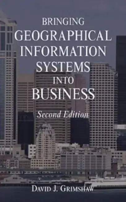 Bringing Geographical Information Systems Into Business by David J. Grimshaw
