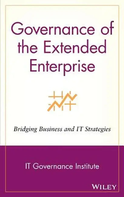 Governance of the Extended Enterprise: Bridging Business and IT Strategies by It Governance Institute