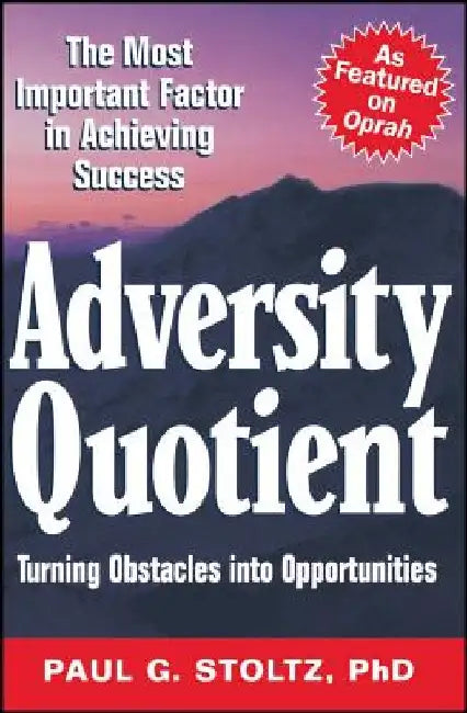 Adversity Quotient: Turning Obstacles Into Opportunities by Paul G. Stoltz