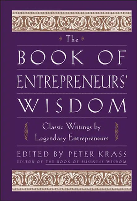 The Book of Entrepreneurs' Wisdom: Classic Writings by Legendary Entrepreneurs by Peter Krass