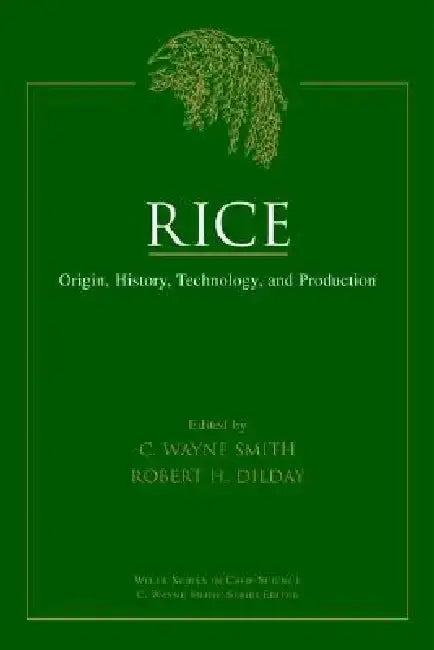 Rice: Origin, History, Technology, and Production by C. Wayne Smith