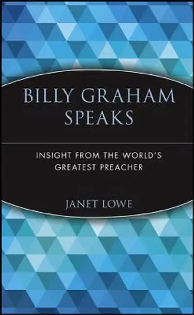 Billy Graham Speaks: Insight from the World's Greatest Preacher by Janet Lowe