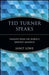 Ted Turner Speaks: Insights from the World's Greatest Maverick by Janet Lowe