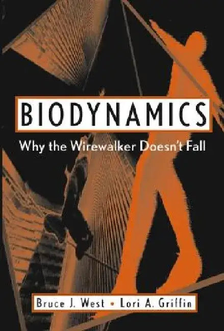 Biodynamics: Why the Wirewalker Doesn't Fall by Bruce J. West