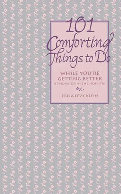 101 Comforting Things to Do: While You're Getting Better at Home or in the Hospital by Erica Levy Klein