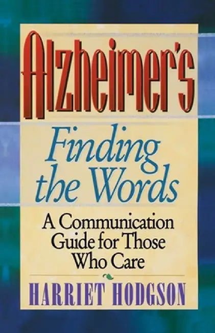 Alzheimer'S Finding The Words: A Comunication Guide for Those Who Care by Harriet Hodgson
