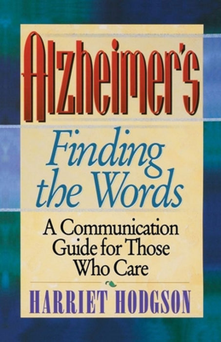 Alzheimer'S Finding The Words: A Comunication Guide for Those Who Care by Harriet Hodgson