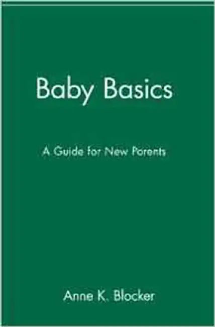 Baby Basics: A Guide for New Parents by Anne K. Blocker