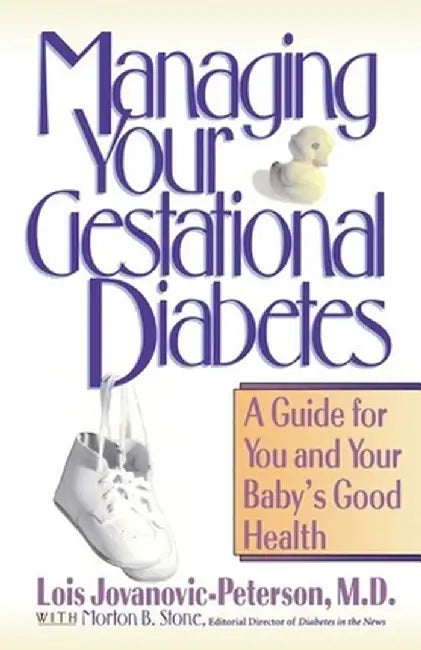 Managing Your Gestational Diabetes: A Guide for You and Your Baby's Good Health by Lois Jovanovic-Peterson