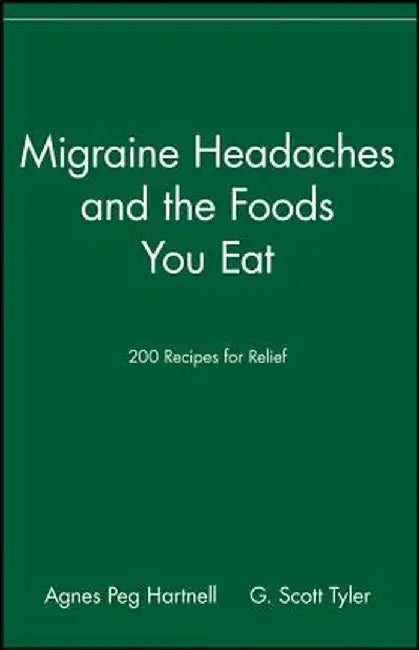 Migraine Headaches and the Foods You Eat: 200 Recipes for Relief by Agnes Peg Hartnell