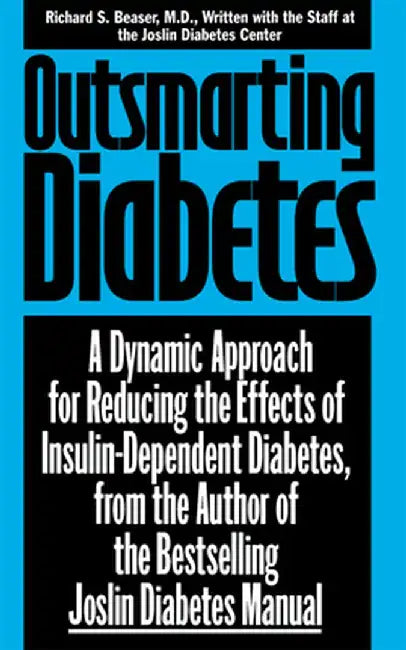 Outsmarting Diabetes: A Dynamic Approach for Reducing the Effects of Insulin-Dependent Diabetes by Richard S. Beaser
