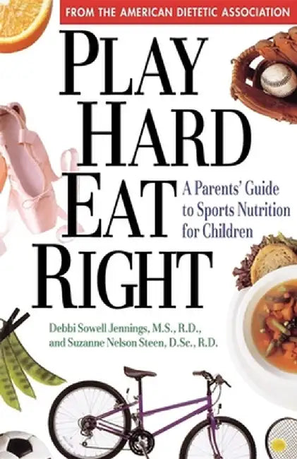 Play Hard, Eat Right: A Parent's Guide to Sports Nutrition for Children by Debbi Sowell Jennings