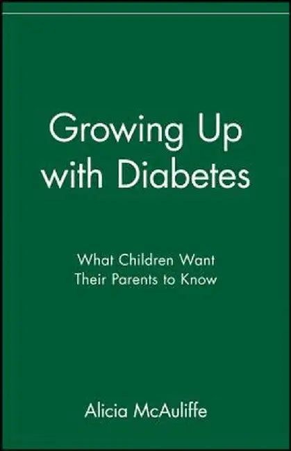 Growing Up with Diabetes: What Children Want Their Parents to Know by Alicia McAuliffe