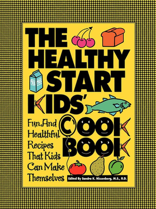 The Healthy Start Kids' Cookbook: Fun and Healthful Recipes That Kids Can Make Themselves by Sandra K. Nissenberg