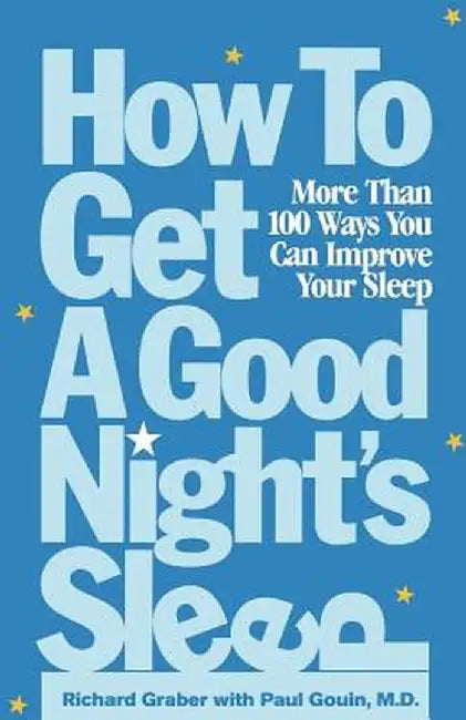 How to Get a Good Night's Sleep: More Than 100 Ways You Can Improve Your Sleep by Richard Garber