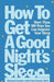 How to Get a Good Night's Sleep: More Than 100 Ways You Can Improve Your Sleep by Richard Garber