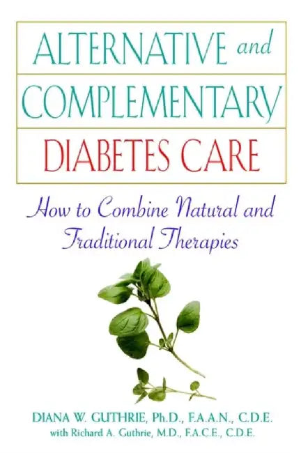 Alternative And Complementary Diabetes Care: How to Combine Natural and Traditional Therapies by Diana W. Guthrie