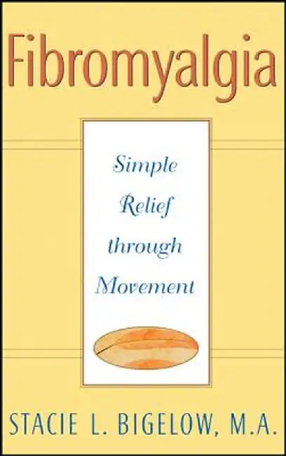 Fibromyalgia: Simple Relief Through Movement by Stacie L. Bigelow