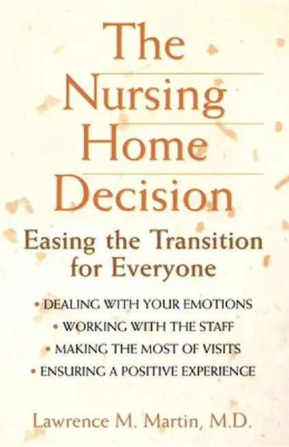 The Nursing Home Decision: Easing the Transition for Everyone by Lawrence M. Martin