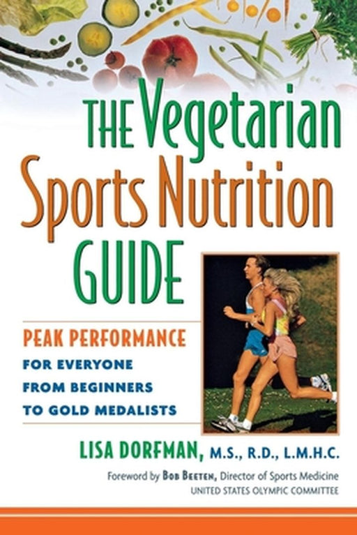 The Vegetarian Sports Nutrition Guide: Peak Performance for Everyone from Beginners to Gold Medalists by Lisa Dorfman