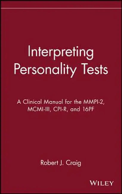 Interpreting Personality Tests: A Clinical Manual for the MMPI-2, MCMI-III, CPI-R, and 16pf by Robert J. Craig