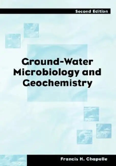 Ground-Water Microbiology and Geochemistry by Francis H. Chapelle