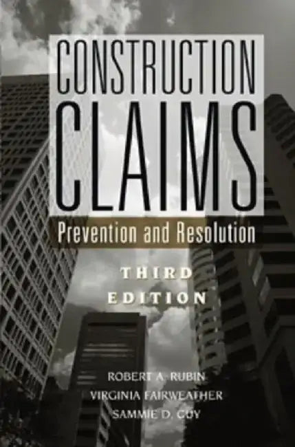 Construction Claims: Prevention and Resolution, 3rd Edition by Robert A. Rubin, Virginia Fairweather, Sammie D. Guy