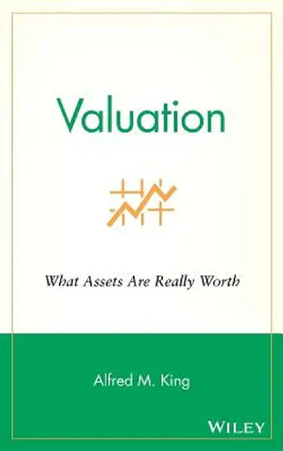 Valuation: What Assets Are Really Worth by Alfred M. King