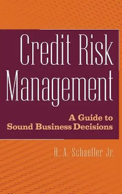 Credit Risk Management: A Guide to Sound Business Decisions by H. A. Schaeffer