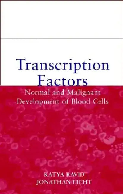 Transcription Factors: Normal and Malignant Development of Blood Cells by Katya Ravid