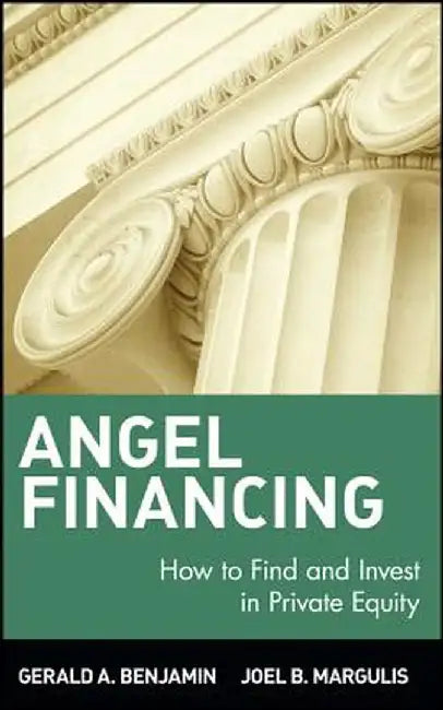 Angel Financing: How to Find and Invest in Private Equity by Gerald A. Benjamin