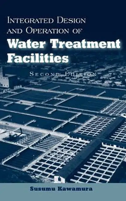 Integrated Design and Operation of Water Treatment Facilities by Susumu Kawamura