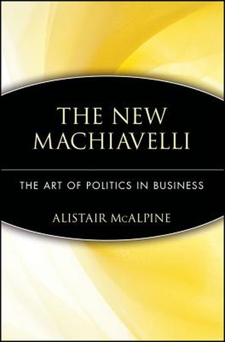The New Machiavelli: The Art of Politics in Business by Alistair McAlpine