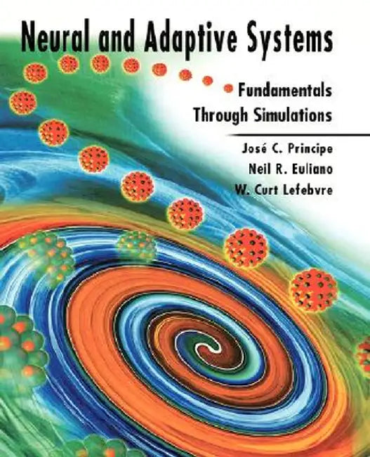 Neural and Adaptive Systems: Fundamentals Through Simulations by Jose C. Principe