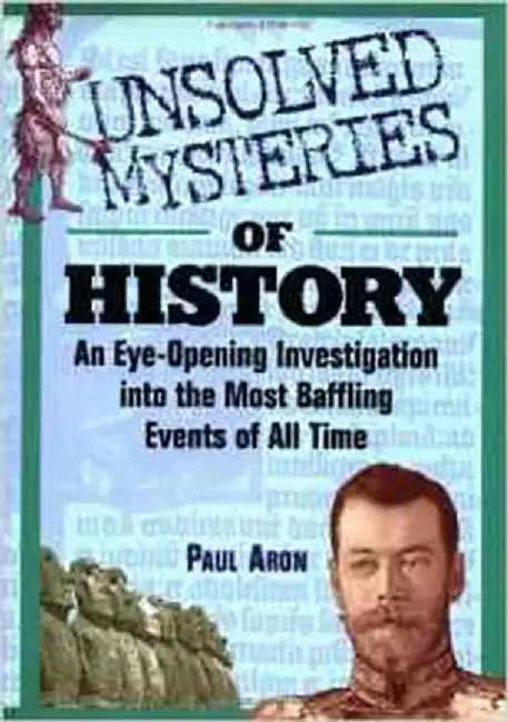 Unsolved Mysteries Of History: An Eye -opening Investigation Into the Most Baffling Events of All Time by Paul Aron
