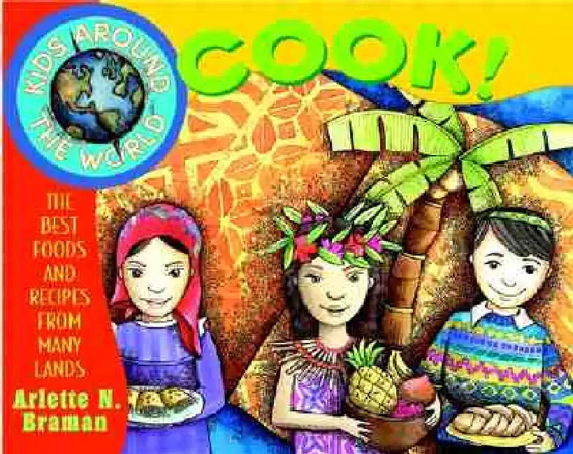 Kids Around the World Cook!: The Best Foods and Recipes from Many Lands by Arlette N. Braman