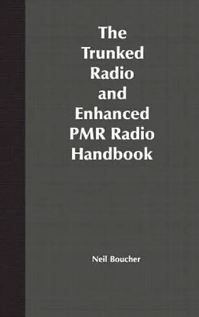 The Trunked Radio and Enhanced Pmr Radio Handbook by Neil J. Boucher