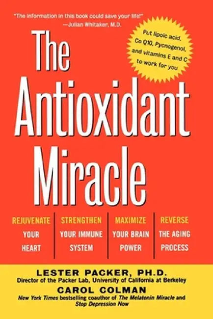 The Antioxidant Miracle: Your Complete Plan for Total Health and Healing by Lester Packer