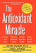 The Antioxidant Miracle: Your Complete Plan for Total Health and Healing by Lester Packer