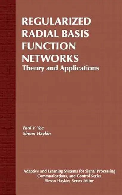 Regularized Radial Basis Function Networks: Theory and Applications by Paul V. Yee