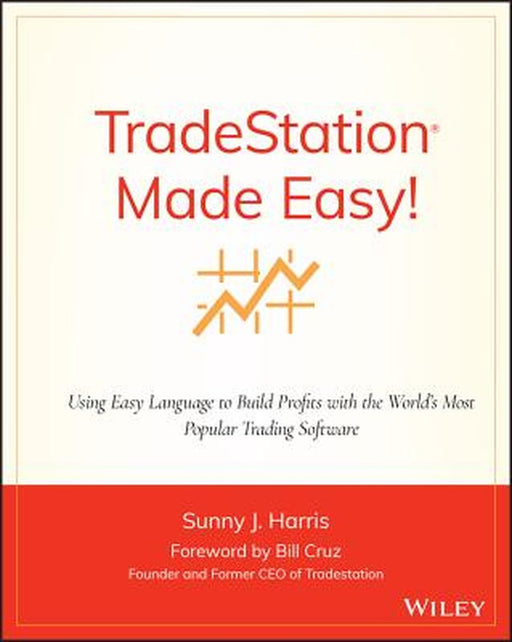 Tradestation Made Easy!: Using Easylanguage to Build Profits with the World's Most Popular Trading Software by Sunny J. Harris