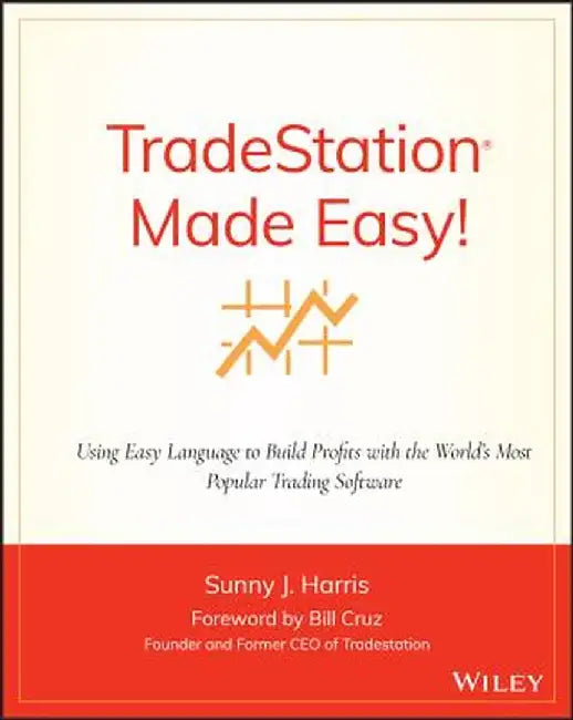 Tradestation Made Easy!: Using Easylanguage to Build Profits with the World's Most Popular Trading Software by Sunny J. Harris
