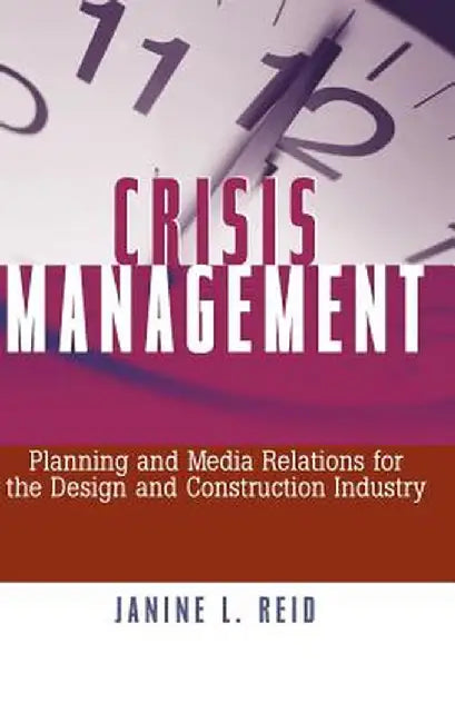 Crisis Management: Planning and Media Relations for the Design and Construction Industry by Janine L. Reid