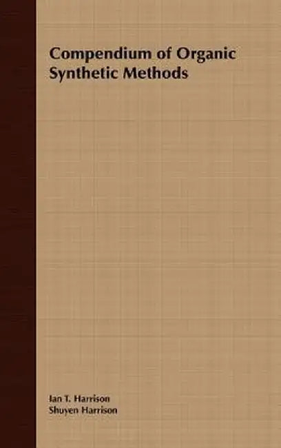 Compendium of Organic Synthetic Methods by Ian T. Harrison