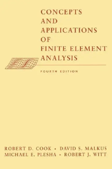 Concepts and Applications of Finite Element Analysis by Robert D. Cook
