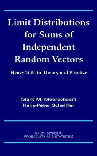 Limit Distributions for Sums of Independent Random Vectors: Heavy Tails in Theory and Practice by Mark M. Meerschaert