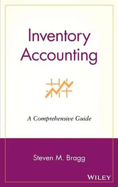 Inventory Accounting: A Comprehensive Guide by Steven M. Bragg
