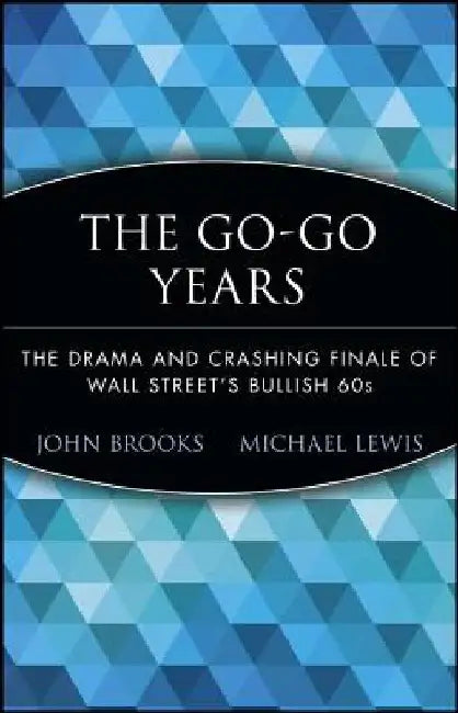 The Go-Go Years: The Drama and Crashing Finale of Wall Street's Bullish 60s by John Brooks
